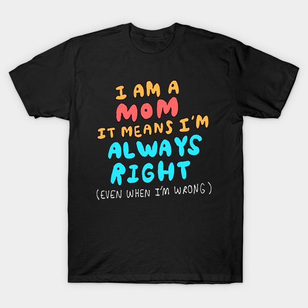 Moms Are Always Right T-Shirt by amberlim1